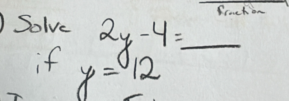 frack on 
Solve
2y-4=_ 
if y=12