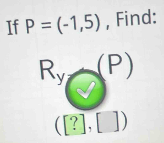 If P=(-1,5) , Find:
R_y d° (P)
([?],[])