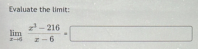 Evaluate the limit:
limlimits _xto 6 (x^3-216)/x-6 =□