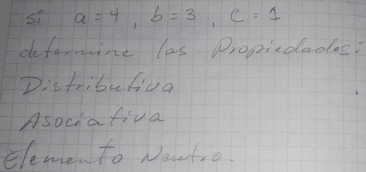 a=4, b=3, c=1
deformine las Propziedades
Distributiva
Asociativa
elemento Neato