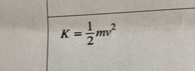 K= 1/2 mv^2