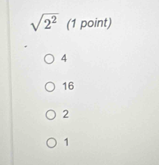 sqrt(2^2) (1 point)
4
16
2
1