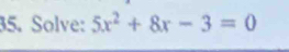 Solve: 5x^2+8x-3=0