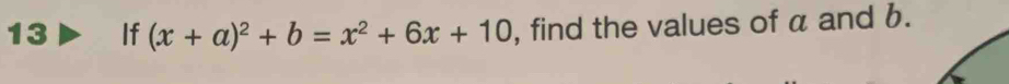 If (x+a)^2+b=x^2+6x+10 , find the values of α and b.