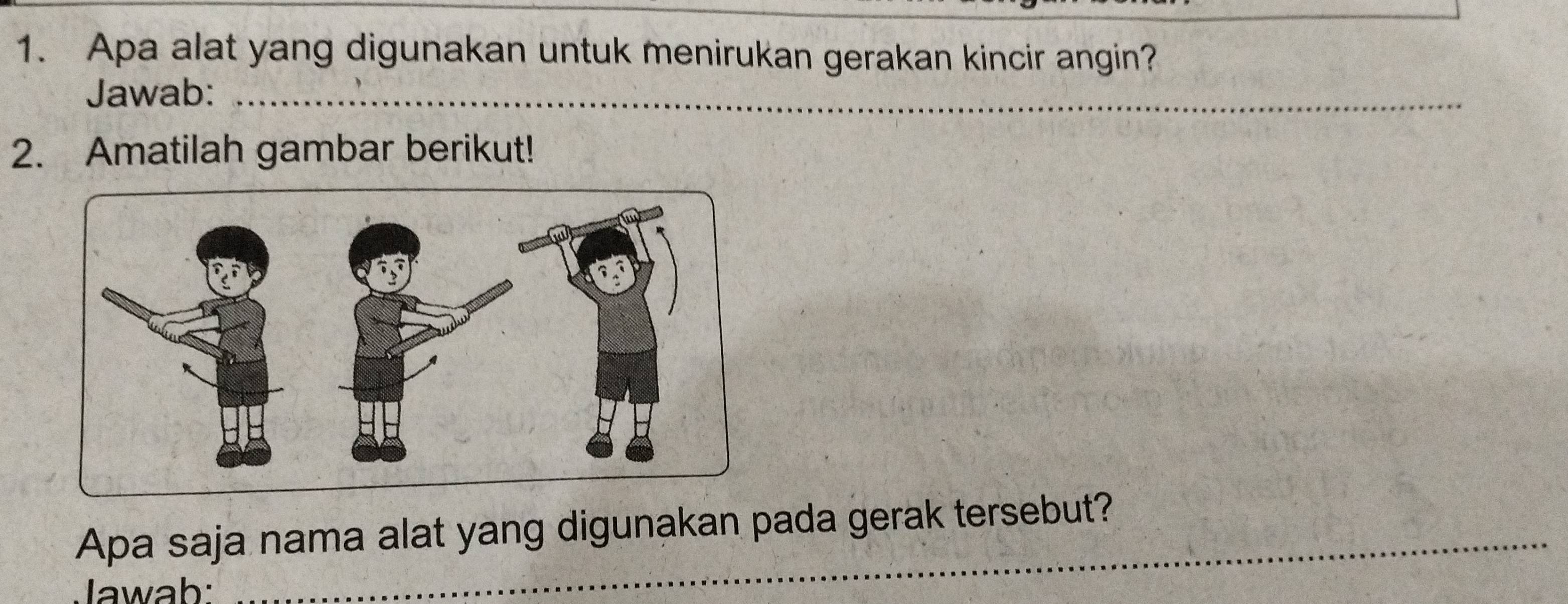 Apa alat yang digunakan untuk menirukan gerakan kincir angin? 
Jawab:_ 
2. Amatilah gambar berikut! 
Apa saja nama alat yang digunakan pada gerak tersebut? 
Jawab: