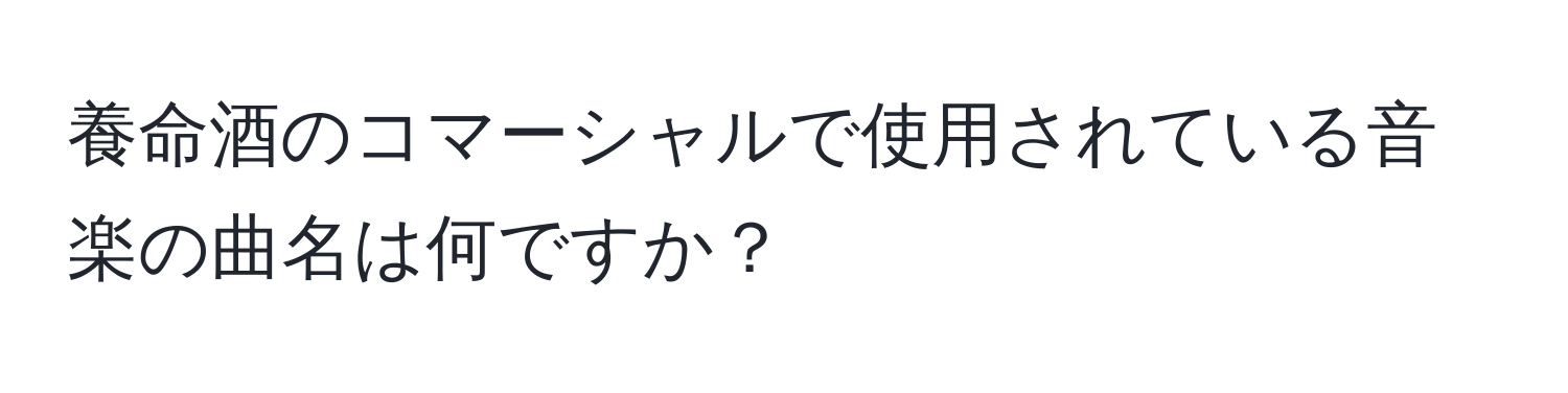 養命酒のコマーシャルで使用されている音楽の曲名は何ですか？