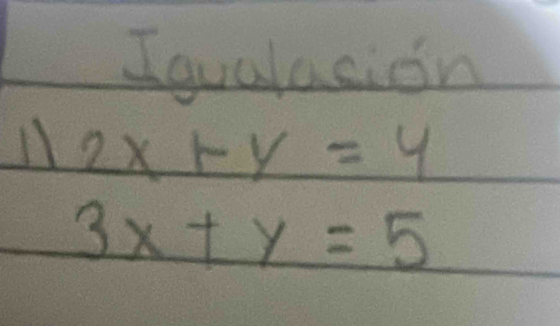 Igualasion
11 2x+y=4
3x+y=5