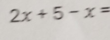 2x+5-x=