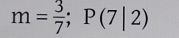 m= 3/7 ; P(7|2)