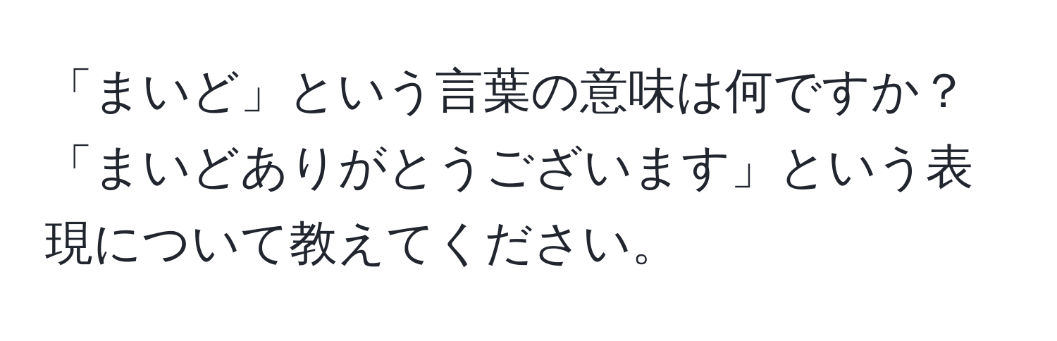 「まいど」という言葉の意味は何ですか？「まいどありがとうございます」という表現について教えてください。