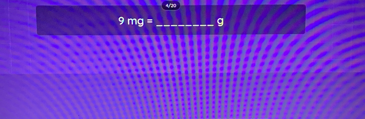 4/20
9mg= _
g