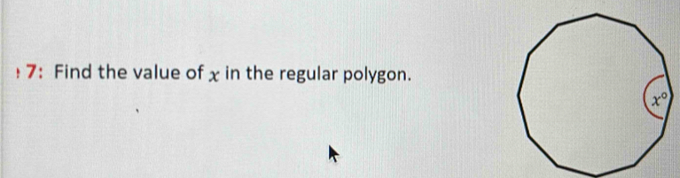 7: Find the value of x in the regular polygon.