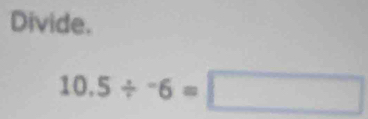 Divide.
10,5 5/^-6=□