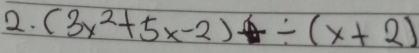 (3x^2+5x-2)/ (x+2)