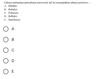 Cahaya merupakan gelombang transversal, hal ini menunjukkan adanya peristiwa..
A. Difraksi
B. Refraksi
C. Polarisasi
D. Refleksi
E. Interferensi
A
B
C
D
E