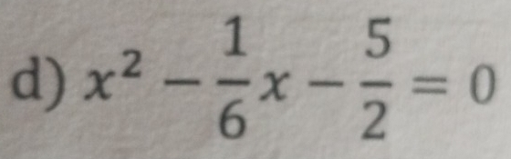 x^2- 1/6 x- 5/2 =0