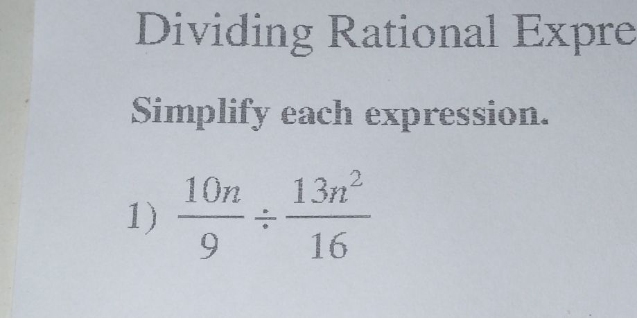 Dividing Rational Expre 
Simplify each expression. 
1)  10n/9 /  13n^2/16 