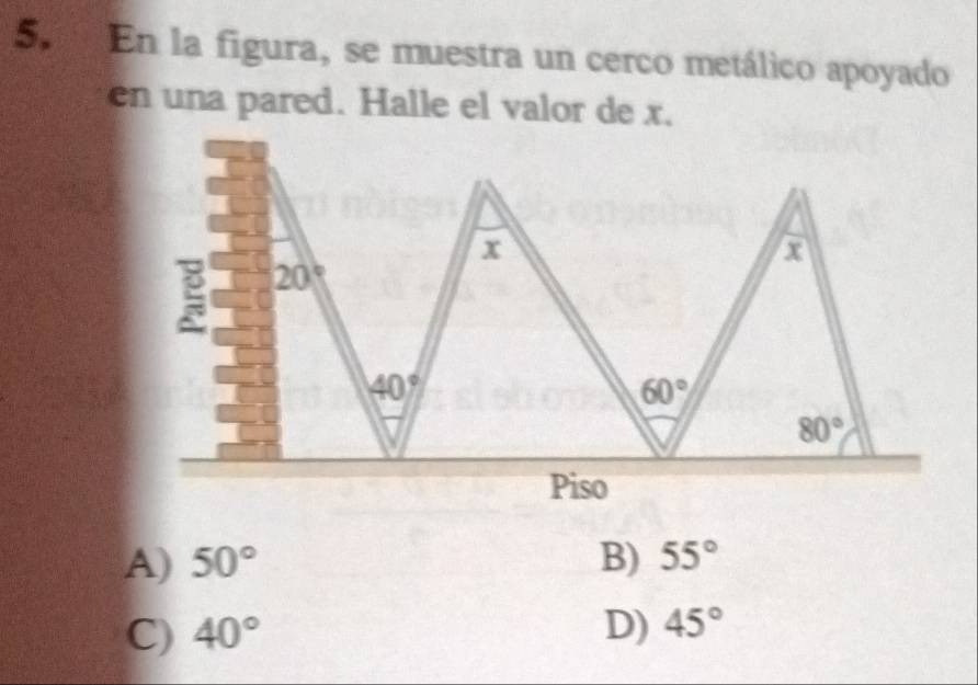 En la figura, se muestra un cerco metálico apoyado
en una pared. Halle el valor de x.
A) 50° B) 55°
C) 40° D) 45°