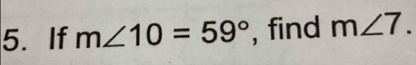 If m∠ 10=59° , find m∠ 7.