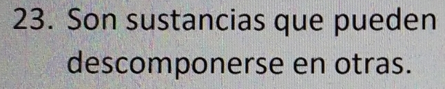 Son sustancias que pueden 
descomponerse en otras.