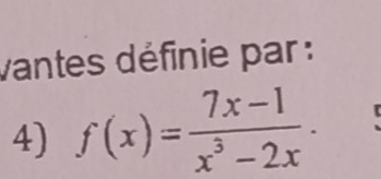 vantes définie par : 
4) f(x)= (7x-1)/x^3-2x .