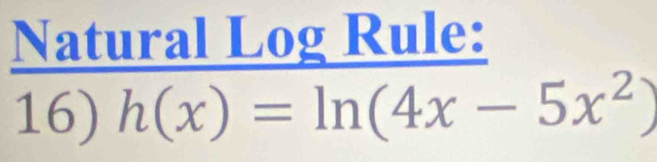 Natural Log Rule: 
16) h(x)=ln (4x-5x^2)