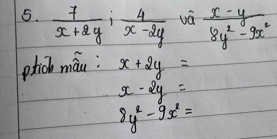  7/x+2y : 4/x-2y 
vá  (x-y)/8y^2-9x^2 
phich máu: x+2y=
x-2y=
8y^2-9x^2=