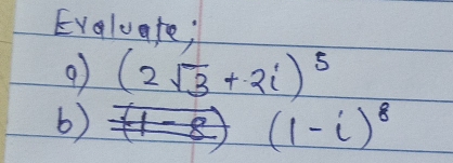 Evaluate; 
9 (2sqrt(3)+2i)^5
b)
(1-i)^8