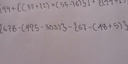 44+ (33+12)* (55-16)y]+ (47+1)
 678-(495-303) - 67-(48+5)