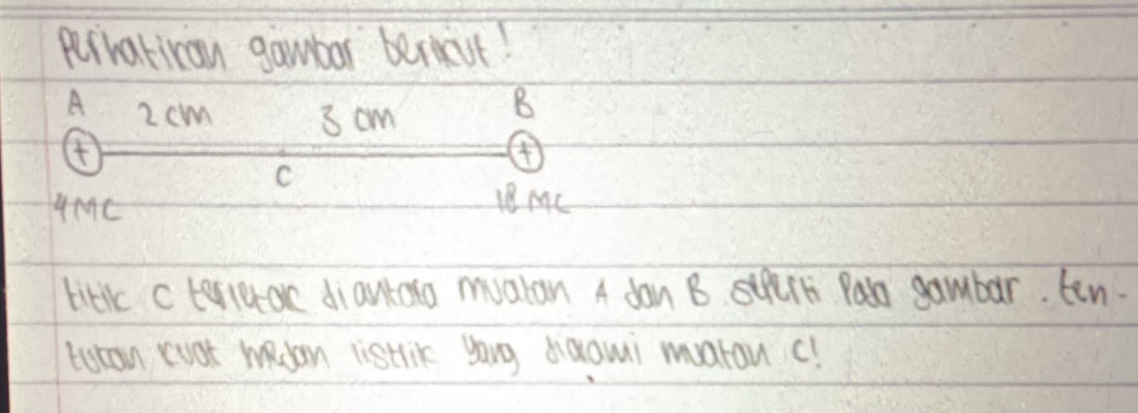 perhatican gambor berkeut! 
A 2 cM
3 cm
B 
④ 
C
4MC
18MC
titikc c terleror diantano mualan A don B sterk Pas gambar. ten. 
tistan cust wadan listlik yong diaomi muarou (!