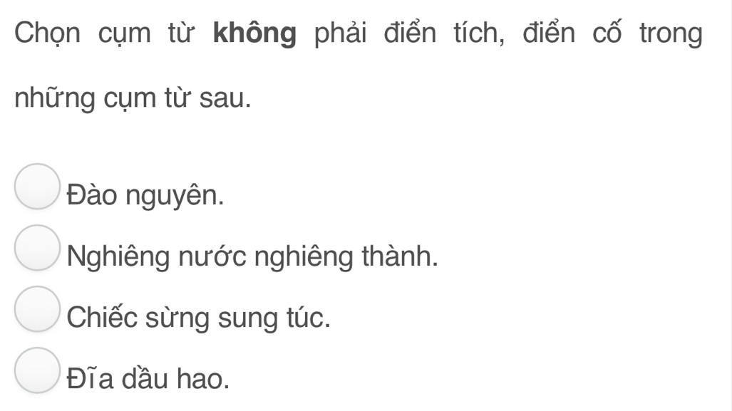 Chọn cụm từ không phải điển tích, điển cố trong
những cụm từ sau.
Đào nguyên.
Nghiêng nước nghiêng thành.
Chiếc sừng sung túc.
Đĩa dầu hao.