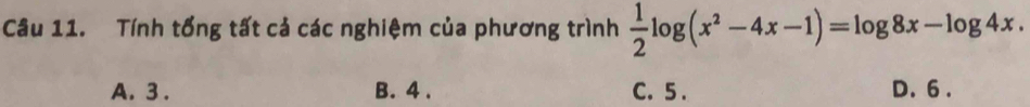 Tính tổng tất cả các nghiệm của phương trình  1/2 log (x^2-4x-1)=log 8x-log 4x.
A. 3. B. 4. C. 5. D. 6.