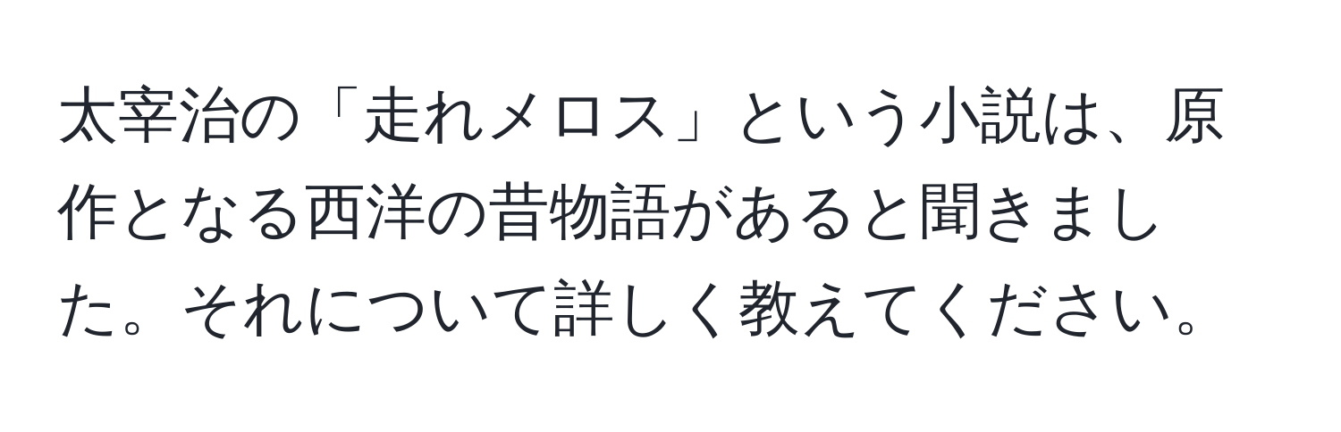 太宰治の「走れメロス」という小説は、原作となる西洋の昔物語があると聞きました。それについて詳しく教えてください。