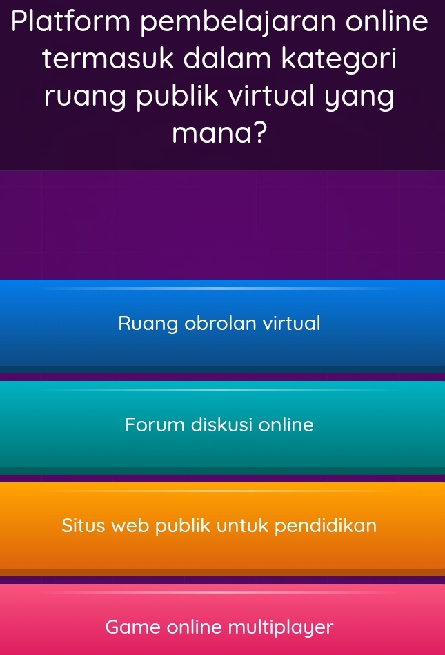 Platform pembelajaran online
termasuk dalam kategori
ruang publik virtual yang
mana?
Ruang obrolan virtual
Forum diskusi online
Situs web publik untuk pendidikan
Game online multiplayer