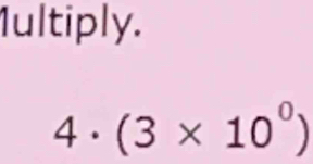 1ultiply.
4· (3* 10^0)