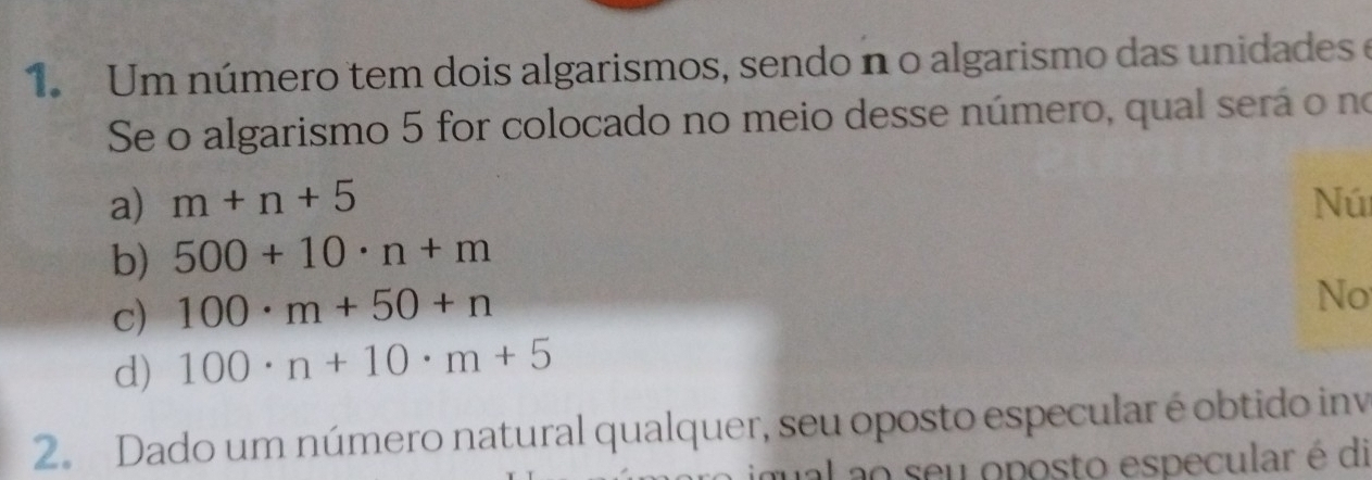 Um número tem dois algarismos, sendo n o algarismo das unidades e
Se o algarismo 5 for colocado no meio desse número, qual será o no
a) m+n+5 Nú
b) 500+10· n+m
c) 100· m+50+n
No
d) 100· n+10· m+5
2. Dado um número natural qualquer, seu oposto especular é obtido inv
al ao seu oposto especular é di