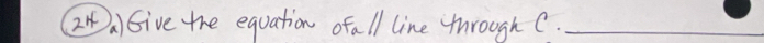 2AGive the equation ofall line through C._