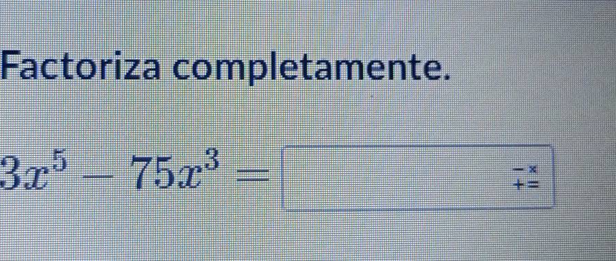 Factoriza completamente.
3x^5-75x^3=□