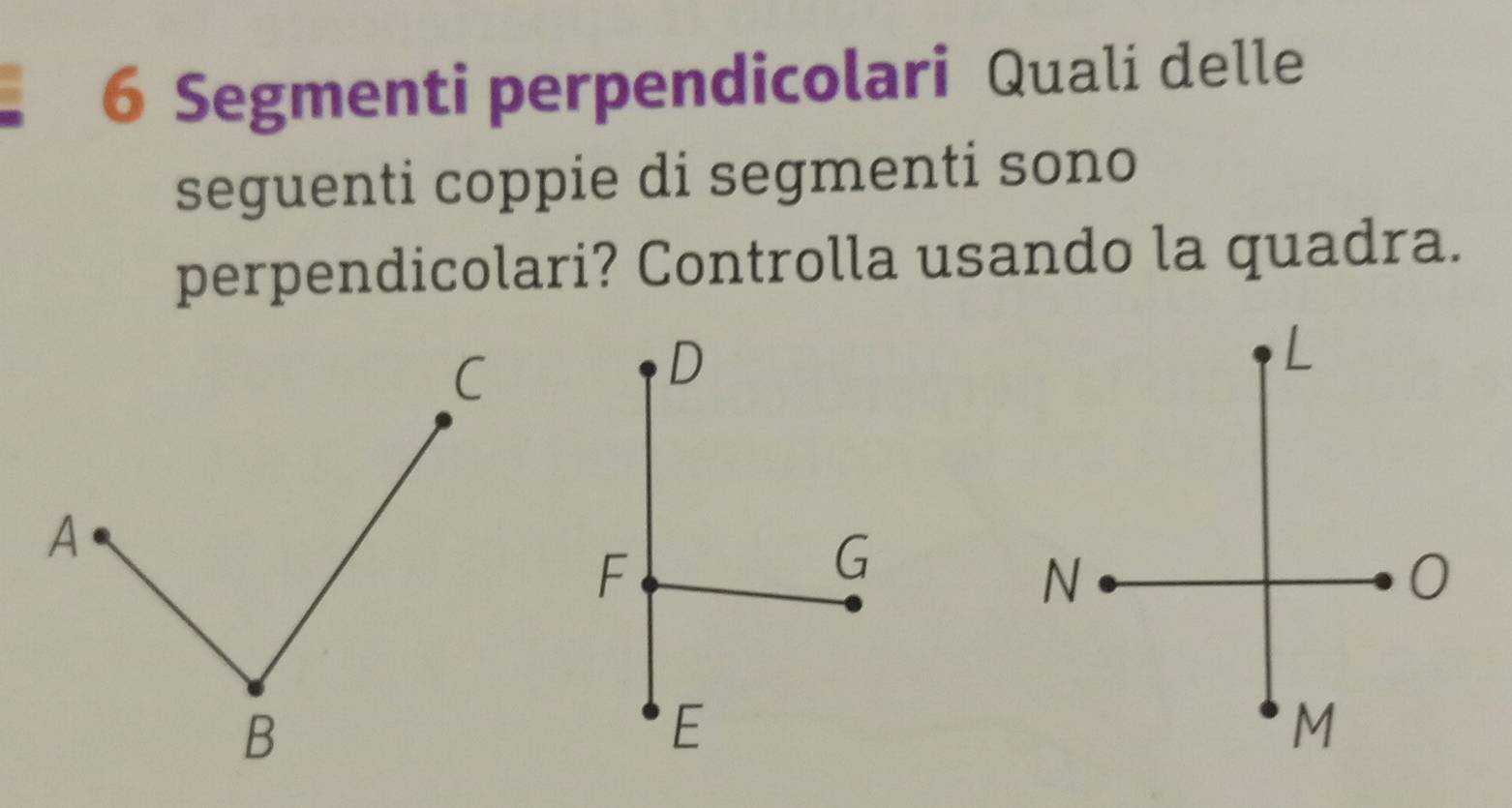 Segmenti perpendicolari Quali delle 
seguenti coppie di segmenti sono 
perpendicolari? Controlla usando la quadra.