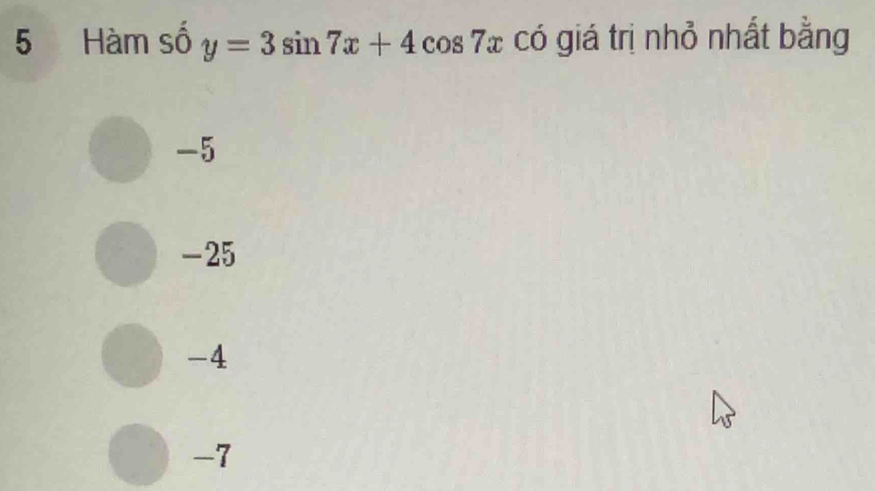 Hàm số y=3sin 7x+4cos 7x có giá trị nhỏ nhất bằng
-5
-25
-4
-7