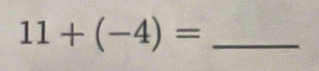 11+(-4)= _