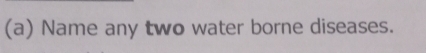 Name any two water borne diseases.