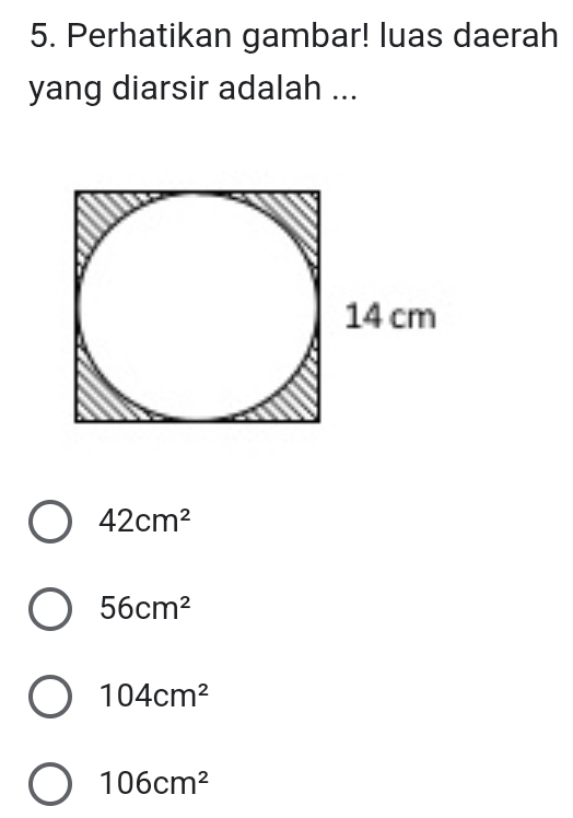 Perhatikan gambar! luas daerah
yang diarsir adalah ...
42cm^2
56cm^2
104cm^2
106cm^2