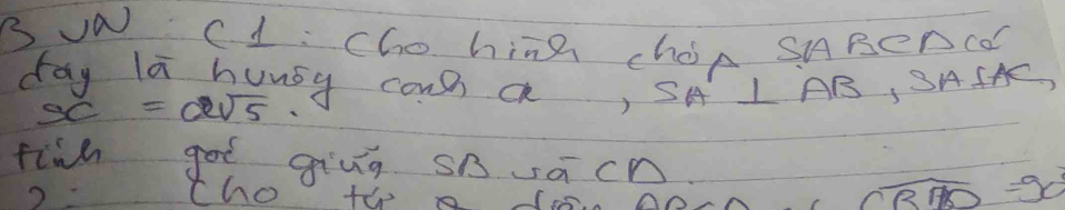 Ja C1 : Cho hig choA SABenCo 
day la huusy cou a, SA'⊥ AB ,SASAC
x=2sqrt(5)
finh got givg snsacn 
2 Cho to o
widehat CBDD=90°