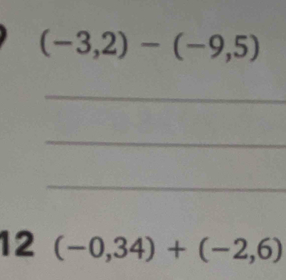 (-3,2)-(-9,5)
_ 
_ 
_ 
12 (-0,34)+(-2,6)