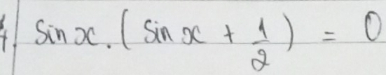 sin x· (sin x+ 1/2 )=0