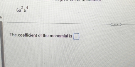 6a^2b^4
The coefficient of the monomial is □ .