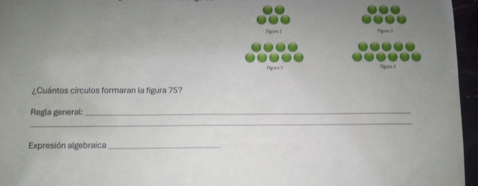 ¿Cuántos círculos formaran la figura 75? 
Regla general:_ 
_ 
Expresión algebraica_