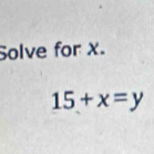 Solve for X.
15+x=y