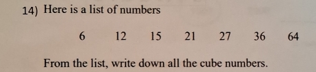 Here is a list of numbers
6 12 15 21 27 36 64
From the list, write down all the cube numbers.